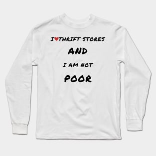 I love thrift stores and i am not poor Long Sleeve T-Shirt